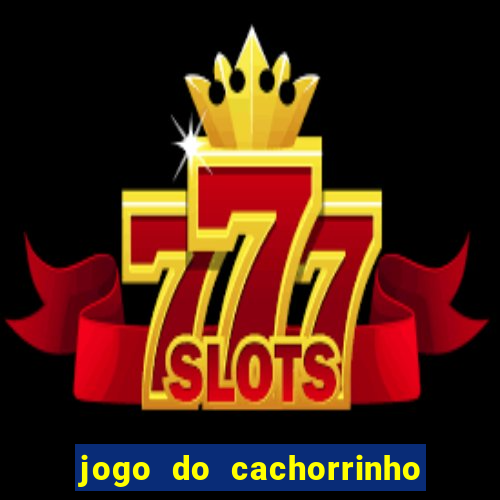 jogo do cachorrinho que ganha dinheiro